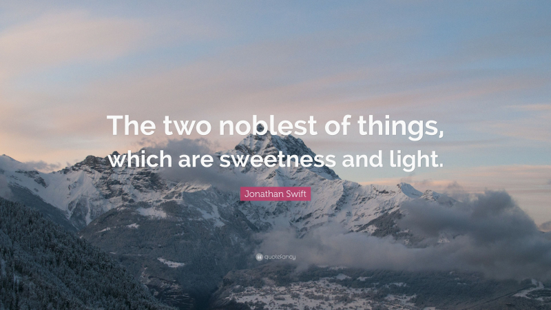 Photo: https://quotefancy.com/quote/1014617/Jonathan-Swift-The-two-noblest-of-things-which-are-sweetness-and-light