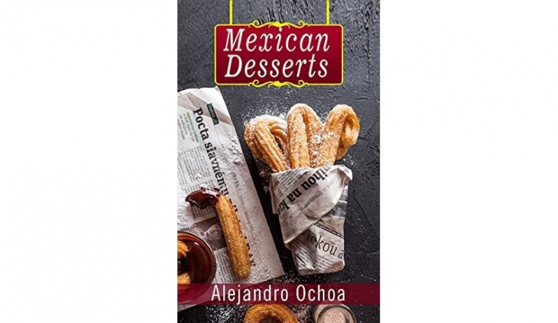 Mexican Desserts: The Art of Authentic Mexican Desserts