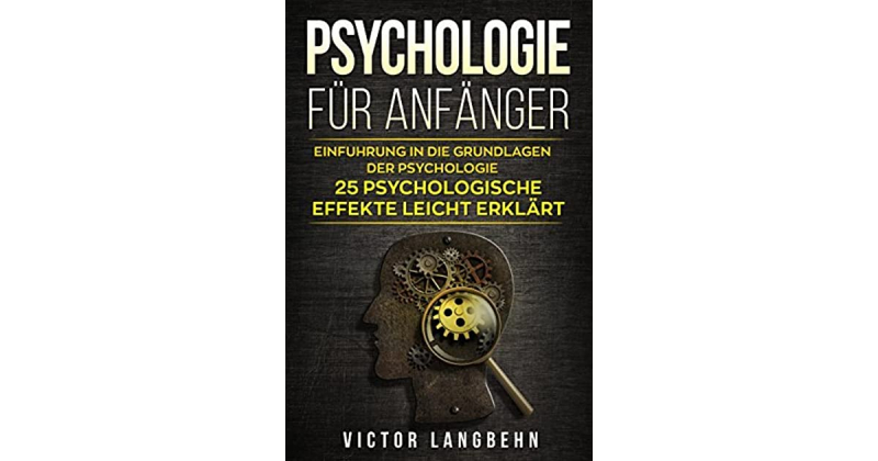 Psychology for Beginners: Introduction to the Basics of Psychology – Simple Explanation of 25 psychological Effects